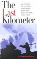 The Last Kilometer: Marching to Victory in Europe with the Big Red One, 1944-1945 1557504342 Book Cover