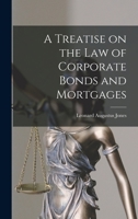 A Treatise on the Law of Corporate Bonds and Mortgages 1016671466 Book Cover