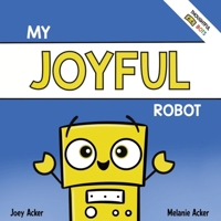 My Joyful Robot: A Children's Social Emotional Book About Positivity and Finding Joy 1951046242 Book Cover