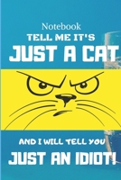 Cat Notebook: Just a cat and I will tell you just an idiot! 1695975650 Book Cover