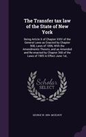 The Transfer tax law of the State of New York: Being Article X of Chapter XXIV of the General Laws as Enacted by Chapter 908, Laws of 1896, With the A 1359773908 Book Cover