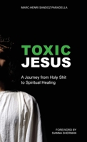Toxic Jesus: A Journey from Holy Shit to Spiritual Healing 1958061514 Book Cover