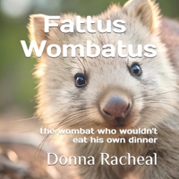 Fattus Wombatus: the wombat who wouldn't eat his own dinner (Australian Animals - their stories) B0FQ4BTGTD Book Cover