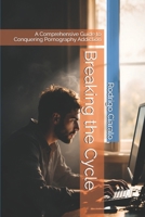 Breaking the Cycle: A Comprehensive Guide to Conquering Pornography Addiction B0DQGTBKFW Book Cover