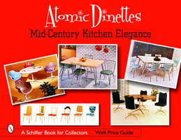 Atomic Dinettes: Mid-Century Kitchen Elegance (Schiffer Book for Collectors and Designers) 076432280X Book Cover