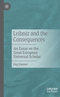 Leibniz and the Consequences: An Essay on the Great European Universal Scholar 3476058123 Book Cover