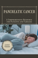 Pancreatic Cancer: A Comprehensive Resource for Patients and Families B0CTS4BQ68 Book Cover