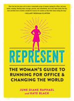 Represent: The Woman’s Guide to Running for Office and Changing the World 1523502975 Book Cover