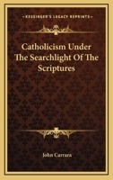Catholicism Under The Searchlight Of The Scriptures 1432572326 Book Cover