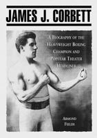 James J. Corbett: A Biography of the Heavyweight Boxing Champion and Popular Theater Headliner 0786409096 Book Cover