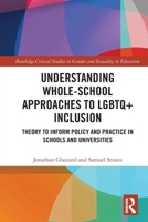 Understanding Whole-School Approaches to LGBTQ+ Inclusion: Theory to Inform Policy and Practice in Schools and Universities 0367651521 Book Cover