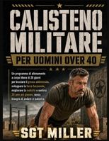 CALISTENOMILITARE PER UOMINI OVER 40 : Un programma di allenamento a corpo libero di 28 giorni per bruciare il grasso addominale, sviluppare la forza ... di andare in palestra. (Italian Edition) B0HH8RBX89 Book Cover