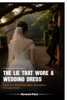 The Lie That Wore a Wedding Dress: A Love Story Dressed as Forever-and Undone in a Single Breath B0FGYD16Q1 Book Cover