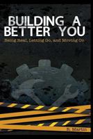 Building A Better You: Being Real, Letting Go, and Moving On 149229702X Book Cover