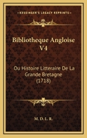 Bibliotheque Angloise V4: Ou Histoire Litteraire De La Grande Bretagne (1718) 1165948532 Book Cover