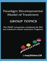 Paradigm Developmental Model of Treatment - Group Topics: The Pdmt Companion Workbook for DUI Treatment Program 0744251052 Book Cover