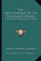 The New Werther Or The Wealsman's Wrath: A Study In Characteristics 124139735X Book Cover