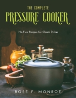 The Complete Pressure Cooker: No-Fuss Recipes for Classic Dishes null Book Cover