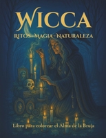 WICCA: RITOS-MAGIA-NATURALEZA (Libros de Colorear Místicos – Magia, Sabiduría Ancestral y Poder Interior) (Spanish Edition) B0F9FM7ZJW Book Cover