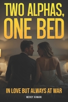 TWO ALPHAS ,ONE BED: Alpha vs. Alpha. Alpha Love. Alpha and Alpha Romance. Alpha and Alpha Marriage. Power Couples. Love Control and Dominance B0FSJRNLR8 Book Cover