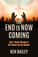 The End is Now Coming: God's Urgent Warning to His Church and the Nations B0CH2B1KMS Book Cover