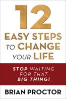 12 Easy Steps to Change Your Life: Stop Waiting for That Big Thing! 1722506946 Book Cover