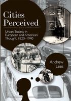 Cities Perceived: Urban Society in European and American Thought, 1820-1940 0231062400 Book Cover