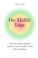 Die Midlife Lüge: Wie dein stärkstes Kapitel beginnt, wenn du aufhörst, dich selbst zu belügen (German Edition) B0GNGXSHHV Book Cover