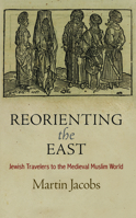 Reorienting the East: Jewish Travelers to the Medieval Muslim World 0812246225 Book Cover