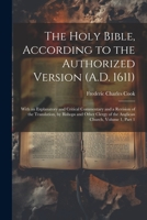 The Holy Bible, According to the Authorized Version (A.D. 1611): With an Explanatory and Critical Commentary and a Revision of the Translation, by ... of the Anglican Church, Volume 1, part 1 1021882720 Book Cover