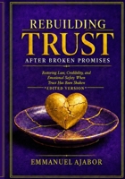 REBUILDING TRUST AFTER BROKEN PROMISES 2nd Edition: Restoring Love, Credibility, and Emotional Safety When Trust Has Been Shaken B0H6WYBKBG Book Cover