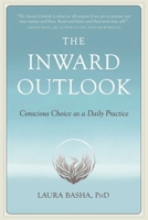 The Inward Outlook: Conscious Choice as a Daily Practice 1647424739 Book Cover