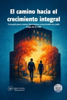 Camino hacia el Crecimiento Integral: Una guía para tomar decisiones conscientes en cada etapa de la vida (Spanish Edition) B0FJFQJWS6 Book Cover