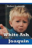 White Ash: the Story of Joaquin 1460211898 Book Cover
