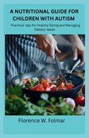 A NUTRITIONAL GUIDE FOR CHILDREN WITH AUTISM: Practical tips for eating healthy and managing dietary needs B0FDX1XGPG Book Cover