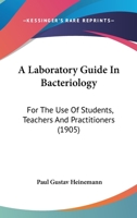 A Laboratory Guide in Bacteriology: For the Use of Students, Teachers and Practitioners 0548823405 Book Cover