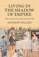 Living in the shadow of empire: Women and the China consular world, 1843–1900 (Studies in Imperialism, 227) 1526194589 Book Cover