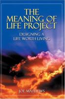 The Meaning of Life Project: Designing a Life Worth Living 0595323677 Book Cover