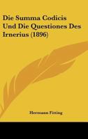 Die Summa Codicis Und Die Questiones Des Irnerius (1896) 1168349842 Book Cover