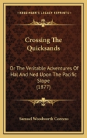 Crossing the Quicksands: Or, the Veritable Adventures of Hal and Ned Upon the Pacific Slope (Classic Reprint) 0548564248 Book Cover