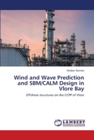 Wind and Wave Prediction and SBM/CALM Design in Vlore Bay: Offshore structures on the CCPP of Vlore 6202519975 Book Cover