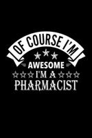 Of Course I'm Awesome I'm A Pharmacist: Lined Journal, 120 Pages, 6x9 Sizes, Funny Pharmacist Notebook Gift For Pharmacists 1676890408 Book Cover