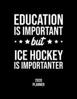 Education Is Important But Ice Hockey Is Importanter 2020 Planner: Ice Hockey Fan 2020 Calendar, Funny Design, 2020 Planner for Ice Hockey Lover, Christmas Gift for Ice Hockey Lover 167707728X Book Cover