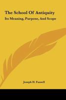 The School Of Antiquity: Its Meaning, Purpose, And Scope 1497935245 Book Cover