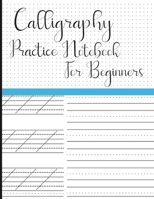 Calligraphy Practice Notebook for Beginners: Modern Calligraphy Slant Angle Lined Guide, Alphabet Practice & Dot Grid Paper Practice Sheets for Beginners I I Perfect for Artists B08NF34B1H Book Cover