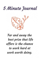 5 Minute Journal: Far and away the best prize that life offers is the chance to work hard at work worth doing. 1693407078 Book Cover