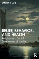 Belief, Behavior, and Health: Religion as a Social Determinant of Health 1032847980 Book Cover