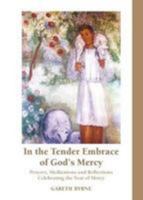 In the Tender Embrace of God's Mercy: Prayers, Meditations and Reflections Celebrating the Year of Mercy 1847306640 Book Cover