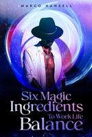 Six Magic Ingredients to Work Life Balance B0BHG12CG3 Book Cover
