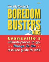Big Book of Boredom Busters for Kids: Looking for Things to Do with Your Kids in the Evansville, Indiana Area? Look Inside ... 153758071X Book Cover